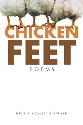 Chicken Feet: Poems by Swain, Brian Kenneth