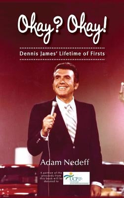 Okay? Okay! Dennis James' Lifetime of Firsts (hardback) by Nedeff, Adam