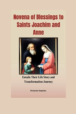 Novena of Blessings to Saints Joachim and Anne: Entails Their Life Story and Transformation Journey. by Stephen, Richards