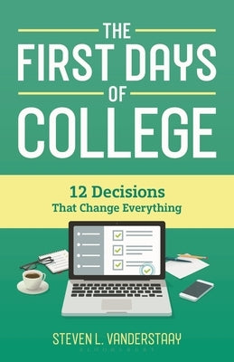 The First Days of College: 12 Decisions That Change Everything by Vanderstaay, Steven L.