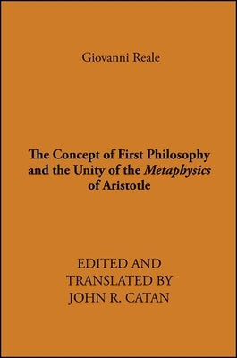 The Concept of First Philosophy and the Unity of the Metaphysics of Aristotle by Reale, Giovanni