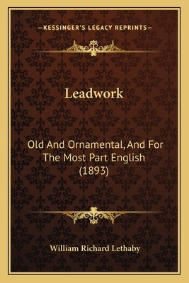 Leadwork: Old And Ornamental, And For The Most Part English (1893) by Lethaby, William Richard