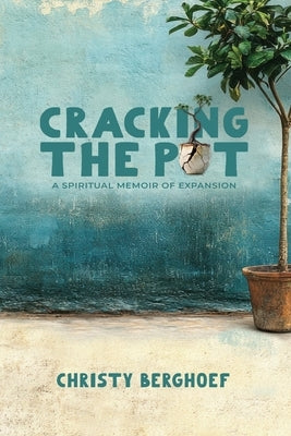 Cracking the Pot: a spiritual memoir of expansion by Berghoef, Christy