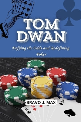 Tom Dwan: Defying the Odds and Redefining Poker by J. Max, Bravo