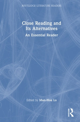 Close Reading and Its Alternatives: An Essential Reader by Lo, Mun-Hou