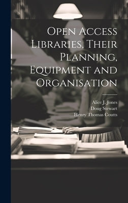 Open Access Libraries, Their Planning, Equipment and Organisation by Brown, James Duff