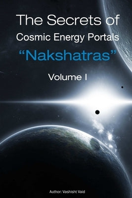 The Secrets of Cosmic Energy Portals "Nakshatras" by Vaid, Vashisht
