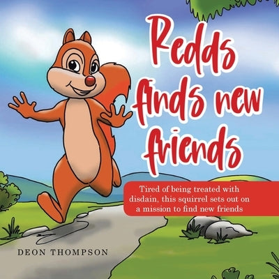 Redds Finds New Friends: Tired of Being Treated with Disdain, This Squirrel Sets out on a Mission to Find New Friends by Thompson, Deon