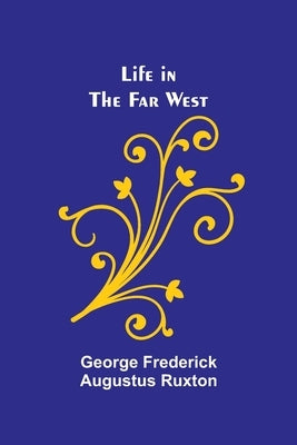 Life in the Far West by Frederick Augustus Ruxton, George