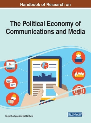 Handbook of Research on the Political Economy of Communications and Media by Karlidag, Serpil