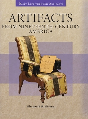Artifacts from Nineteenth-Century America by Greene, Elizabeth