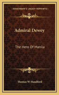 Admiral Dewey: The Hero Of Manila by Handford, Thomas W.