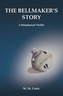 The Bellmaker's Story: A Metaphysical Thriller by St Croix, M.