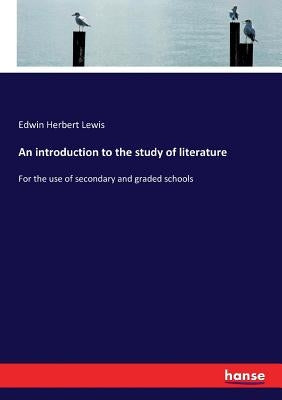 An introduction to the study of literature: For the use of secondary and graded schools by Lewis, Edwin Herbert