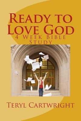 Ready to Love God: 4 Week Bible Study by Cartwright, Teryl