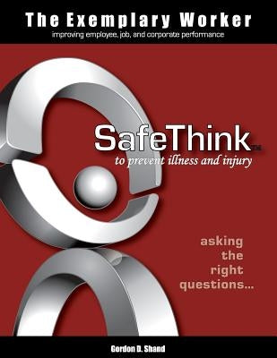 The Exemplary Worker: SafeThink by Shand, Gordon D.