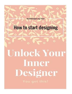 Unlock Your Inner Designer: How to start designing by Connaughton, Tian