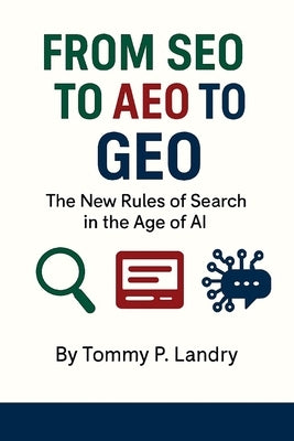 From SEO to AEO to GEO: The New Rules of Search in the Age of AI by Landry, Tommy P.