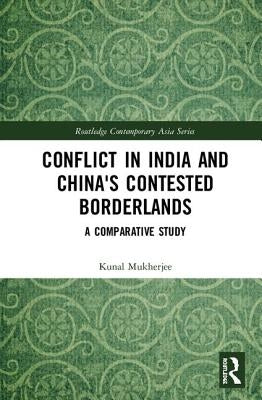 Conflict in India and China's Contested Borderlands: A Comparative Study by Mukherjee, Kunal