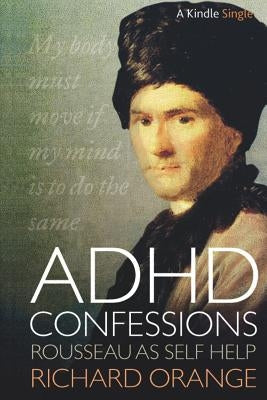 ADHD Confessions: Rousseau as Self-Help by Orange, Richard