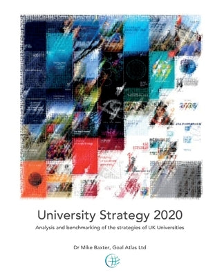 University Strategy 2020: Analysis and benchmarking of the strategies of UK Universities by Baxter, Mike