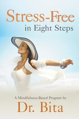 Stress-Free in Eight Steps: A Mindfulness-Based Program by Dr Bita