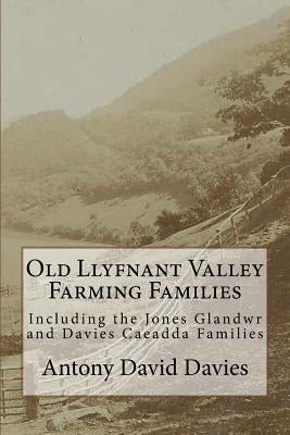Old Llyfnant Valley Farming Families: Including the Jones Glandwr and Davies Caeadda Families by Davies, Antony David