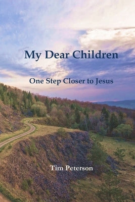 My Dear Children: One Step Closer to Jesus by Peterson, Tim