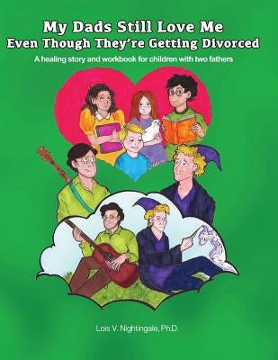 My Dads Still Love Me Even Though They're Getting Divorced: A healing story and workbook for children with two fathers by Nightingale, Lois