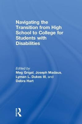 Navigating the Transition from High School to College for Students with Disabilities by Grigal, Meg