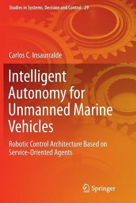 Intelligent Autonomy for Unmanned Marine Vehicles: Robotic Control Architecture Based on Service-Oriented Agents by Insaurralde, Carlos C.