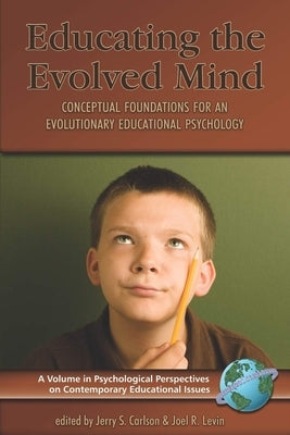 Educating the Evolved Mind: Conceptual Foundations for an Evolutionary Educational Psychology by Carlson, Jerry S.
