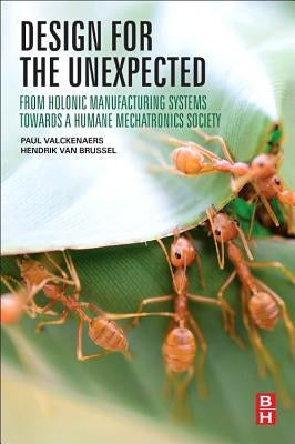Design for the Unexpected: From Holonic Manufacturing Systems Towards a Humane Mechatronics Society by Valckenaers, Paul