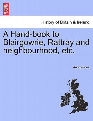 A Hand-Book to Blairgowrie, Rattray and Neighbourhood, Etc. by Anonymous
