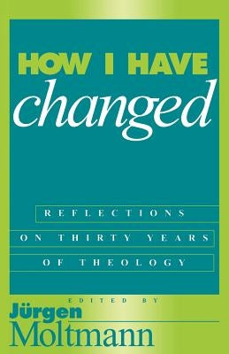How I Have Changed by Moltmann, Jurgen