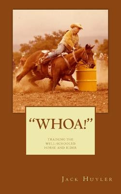 "whoa!": Training The Well-Schooled Horse and Rider: Training The Well-Schooled Horse and Rider by Huyler, Jack