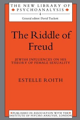 The Riddle of Freud: Jewish Influences on His Theory of Female Sexuality by Roith, Estelle