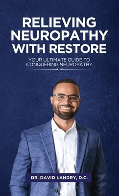 Relieving Neuropathy With RESTORE: Your Ultimate Guide to Conquering Neuropathy by D. C., David Landry