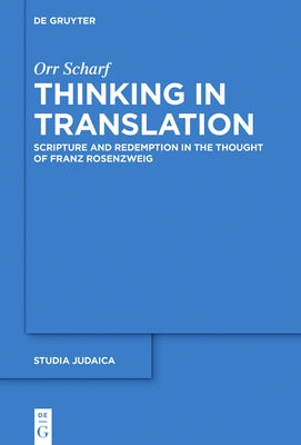 Thinking in Translation: Scripture and Redemption in the Thought of Franz Rosenzweig by Scharf, Orr