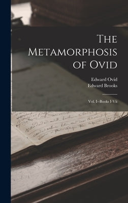 The Metamorphosis of Ovid: Vol. I--Books I-Vii by Brooks, Edward