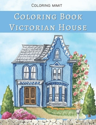 Victorian House Coloring Book: An Adult Coloring Book with Beautiful Houses, Cozy Cabins, Luxurious Mansions, Country Homes, and More! (Coloring Book by Mimit, Coloring