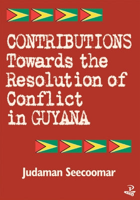 Contributions Toward the Resolution of Conflict in Guyana by Seecoomar, Judaman