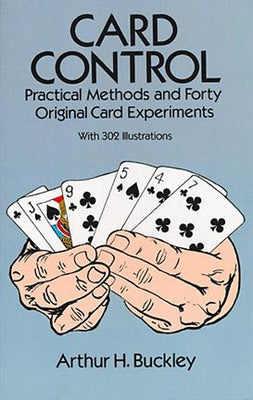 Card Control: Practical Methods and Forty Original Card Experiments by Buckley, Arthur H.