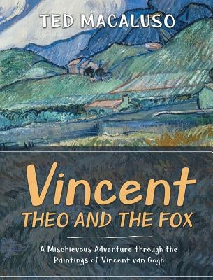 Vincent, Theo and the Fox: A mischievous adventure through the paintings of Vincent van Gogh by Macaluso, Ted