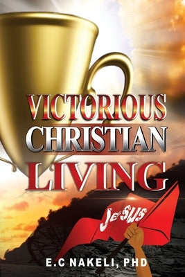 Victorious Christian Living by Nakeli, E. C.