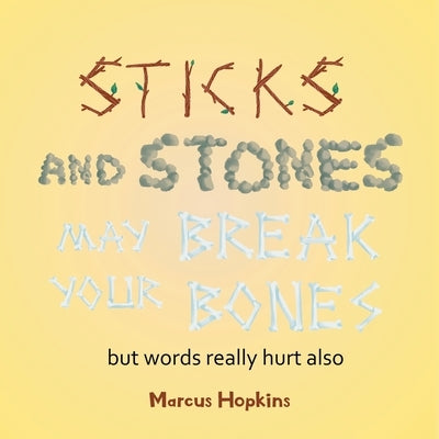 Sticks and Stones May Break Your Bones but Words Really Hurt Also by Hopkins, Marcus