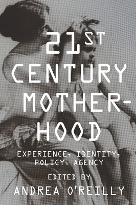 Twenty-First Century Motherhood: Experience, Identity, Policy, Agency by O'Reilly, Andrea