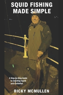 Squid fishing made simple: A Step- By -step guide to catching squid and cuttlefish by McMullen, Ricky