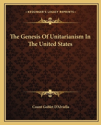 The Genesis Of Unitarianism In The United States by D'Alviella, Count Goblet