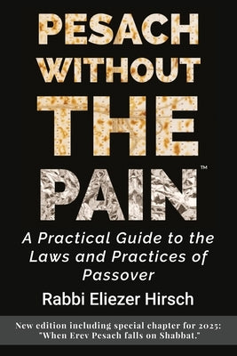 Pesach Without the Pain: A Practical Guide to the Laws and Practices of Passover by Hirsch, Rabbi Eliezer